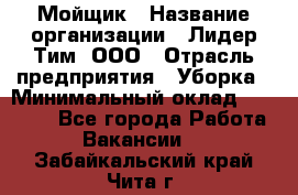 Мойщик › Название организации ­ Лидер Тим, ООО › Отрасль предприятия ­ Уборка › Минимальный оклад ­ 15 300 - Все города Работа » Вакансии   . Забайкальский край,Чита г.